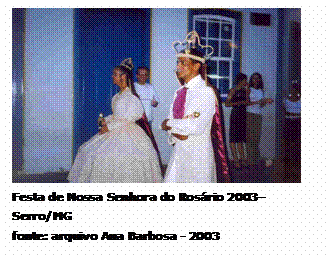 Caixa de texto:  
Festa de Nossa Senhora do Rosrio 2003 Serro/MG
fonte: arquivo Ana Barbosa - 2003
